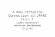 A New Stripline Connection to JPARC Horn 1 Larry Bartoszek BARTOSZEK ENGINEERING 9/23/04