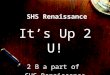 SHS Renaissance It’s Up 2 U! 2 B a part of SHS Renaissance