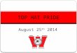 August 25 th 2014 TOP HAT PRIDE. In order to keep the privileges we like, we must earn them by upholding our expectations and policies. Overall Expectations