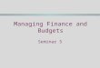 Managing Finance and Budgets Seminar 5. Seminar Five - Activities  Preparation: read M & A Chapters 8, 9 and 10  Describe key concepts: Objectives of