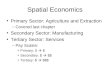 Spatial Economics Primary Sector: Agriculture and Extraction –Covered last chapter Secondary Sector: Manufacturing Tertiary Sector: Services –Pay Scales: