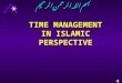 TIME MANAGEMENT IN ISLAMIC PERSPECTIVE بسم الله الرحمن الرحيم