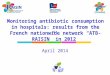V v v v Monitoring antibiotic consumption in hospitals: results from the French nationwide network “ATB-RAISIN” in 2012 April 2014