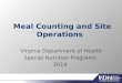 Meal Counting and Site Operations Virginia Department of Health Special Nutrition Programs 2014