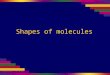Shapes of molecules. The shapes of molecules are determined by the way clouds of electrons are arranged around the central atom in the molecule. A molecule