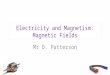 Electricity and Magnetism: Magnetic Fields Mr D. Patterson