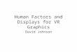 Human Factors and Displays for VR Graphics David Johnson