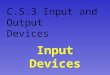 C.S.3 Input and Output Devices Input Devices A. Keyboard
