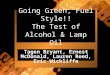 Going Green, Fuel Style!! The Test of Alcohol & Lamp Oil Tagen Bryant, Ernest McDonald, Lauren Reed, Eric Wickliffe