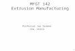1 MFGT 142 Extrusion Manufacturing Professor Joe Greene CSU, CHICO