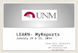 LEARN- MyReports January 14 & 15, 2014 1 Laura Putz, Associate Controller HSC Unrestricted Accounting