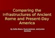 Comparing the Infrastructures of Ancient Rome and Present-Day America By Sofia Diaco, Ryan Jamison, and Jurien Garrison