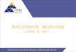 Retirement Workshop (PERF & TRF). Workshop Objectives  To understand your retirement benefit plan.  To understand your retirement benefit options
