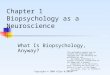 Copyright © 2009 Allyn & Bacon What Is Biopsychology, Anyway? This multimedia product and its contents are protected under copyright law. The following