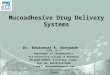 Mucoadhesive Drug Delivery Systems Dr. Basavaraj K. Nanjwade M. Pharm., Ph. D Department of Pharmaceutics KLE University College of Pharmacy BELGAUM-590010,