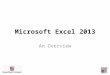 Microsoft Excel 2013 An Overview. Environment Quick Access Toolbar Customizable toolbar for one-click shortcuts Tabs Backstage View Tools located outside