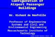 Airport Systems Planning & Design / RdN Configuration of Airport Passenger Buildings Dr. Richard de Neufville Professor of Engineering Systems and Civil