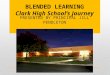 PRESENTED BY PRINCIPAL JILL PENDLETON BLENDED LEARNING Clark High School’s Journey