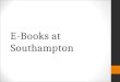 E-Books at Southampton. 386,905 e-books for University members Only 62 e-books for UHS staff 386,905 e-books for University members Only 62 e-books for