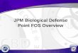 JPM Biological Defense Point FOS Overview. JPM-BD Organization Joint Project Manager for Biological Defense (JPM-BD) Joseph Cartelli (acting) Deputy Joint