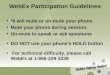 WebEx Participation Guidelines *6 will mute or un-mute your phone Mute your phone during session, Un-mute to speak or ask questions DO NOT use your phone’s