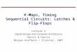 K-Maps, Timing Sequential Circuits: Latches & Flip-Flops Lecture 4 Digital Design and Computer Architecture Harris & Harris Morgan Kaufmann / Elsevier,