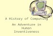A History of Computing An Adventure in Human Inventiveness