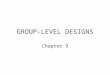 GROUP-LEVEL DESIGNS Chapter 9. CHARACTERISTICS OF “IDEAL” EXPERIMENTS Research designs that can establish a causal relationship between variables Six