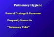 Pulmonary Hygiene Postural Drainage & Percussion Frequently Known As “Pulmonary Toilet”