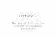 Lecture 2 The use of Information systems in business processes