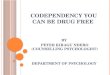 C ODEPENDENCY YOU CAN BE DRUG FREE BY PETER KIRAGU NDERO (COUNSELLING PSYCHOLOGIST) DEPARTMENT OF PSYCHOLOGY