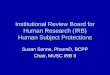 Institutional Review Board for Human Research (IRB) Human Subject Protections Susan Sonne, PharmD, BCPP Chair, MUSC IRB II