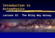 Introduction to Astrophysics Lecture 13: The Milky Way Galaxy