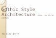 Gothic Style Architecture From the 12-16 century By Lily North