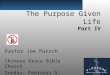 The Purpose Given Life Part IV Pastor Joe Pursch Chinese Grace Bible Church Sunday, February 5, 2012