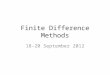 Finite Difference Methods 18-20 September 2012. Thematic Outline Methods for computing temporal finite differences Methods for computing spatial finite