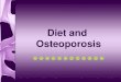 Diet and Osteoporosis. What Is Osteoporosis? Osteoporosis means “porous bones,” and leads to weak bones that are easily broken normal bone osteoporotic