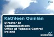 Kathleen Quinlan Director of Communications Office of Tobacco Control Ireland