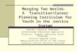 Merging Two Worlds: A Transition/Career Planning Curriculum for Youth in the Justice System Dorothy (Dottie) Wodraska Correctional Education Specialist