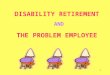 1 DISABILITY RETIREMENT AND THE PROBLEM EMPLOYEE