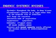 ENDEMIC SYSTEMIC MYCOSES Systemic= throughout the body, in deep tissues Disseminated = present in an organ other than at the original site of infection