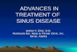 ADVANCES IN TREATMENT OF SINUS DISEASE ADVANCES IN TREATMENT OF SINUS DISEASE James V. Zirul, D.O. Peninsula Ear, Nose & Throat Clinic, Inc. Kenai, Alaska
