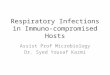 Respiratory Infections in Immuno-compromised Hosts Assist Prof Microbiology Dr. Syed Yousaf Kazmi