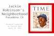 Jackie Robinson’s Neighborhood Pasadena CA Research conducted by Patrick Wall April 29, 2012