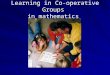 Learning in Co-operative Groups in mathematics. OECD / France Workshop Jan Terwel VU University Amsterdam Faculty of Psychology and Education Paper presented