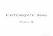 Electromagnetic Waves Physics 6C Prepared by Vince Zaccone For Campus Learning Assistance Services at UCSB