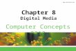 Computer Concepts 2012 Chapter 8 Digital Media. 8 Chapter 8: Digital Media2 Chapter Contents  Section A: Digital Sound  Section B: Bitmap Graphics