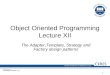 1 Object Oriented Programming Lecture XII The Adapter,Template, Strategy and Factory design patterns