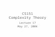 CS151 Complexity Theory Lecture 17 May 27, 2004. CS151 Lecture 172 Outline elements of the proof of the PCP Theorem counting problems –#P and its relation