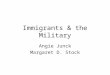 Immigrants & the Military Angie Junck Margaret D. Stock